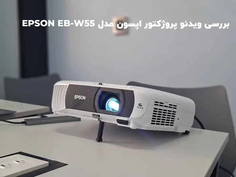 بررسی جامع و تخصصی ویدئو پروژکتور اپسون مدل EPSON EB-W55